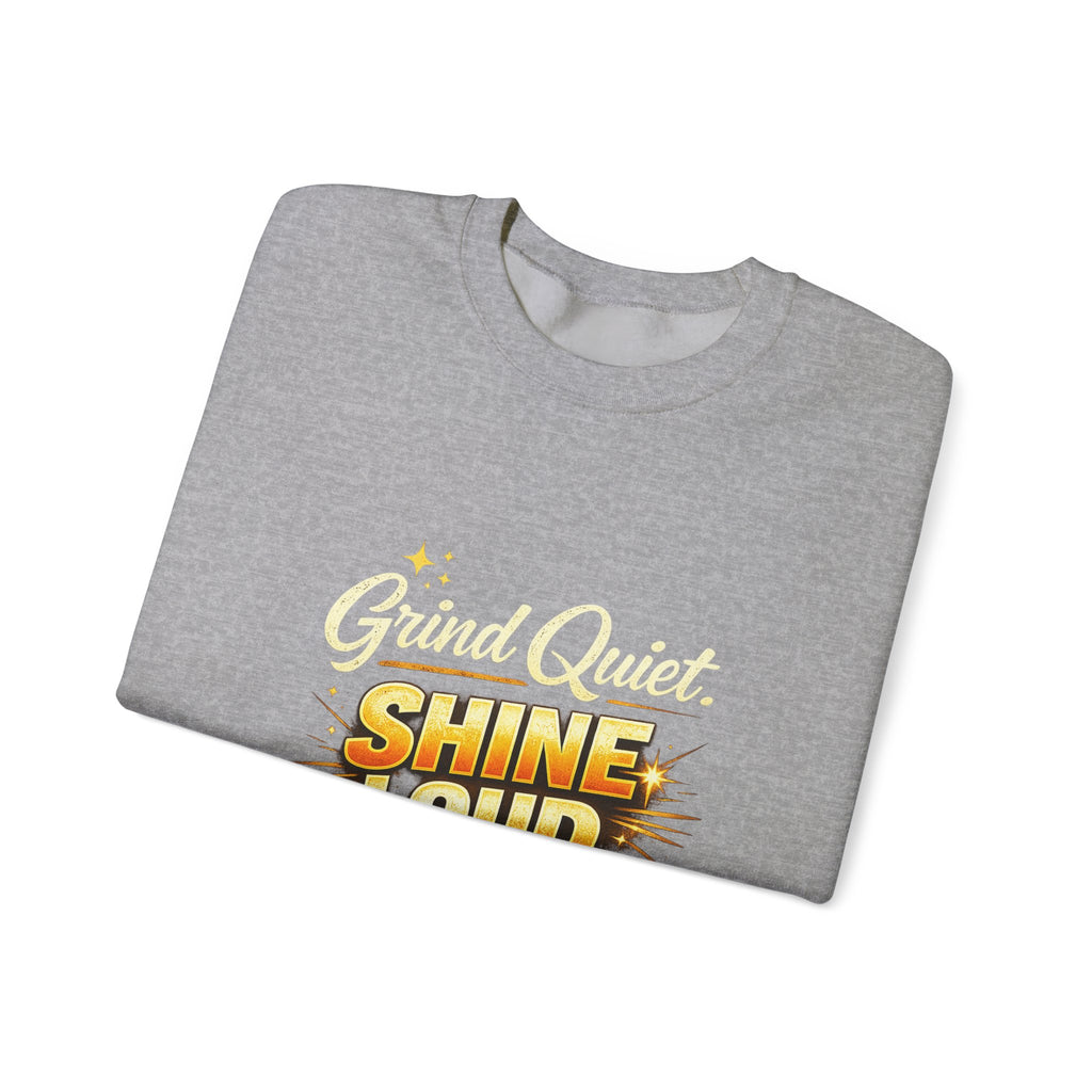 Grind quiet shine loud sweatshirt