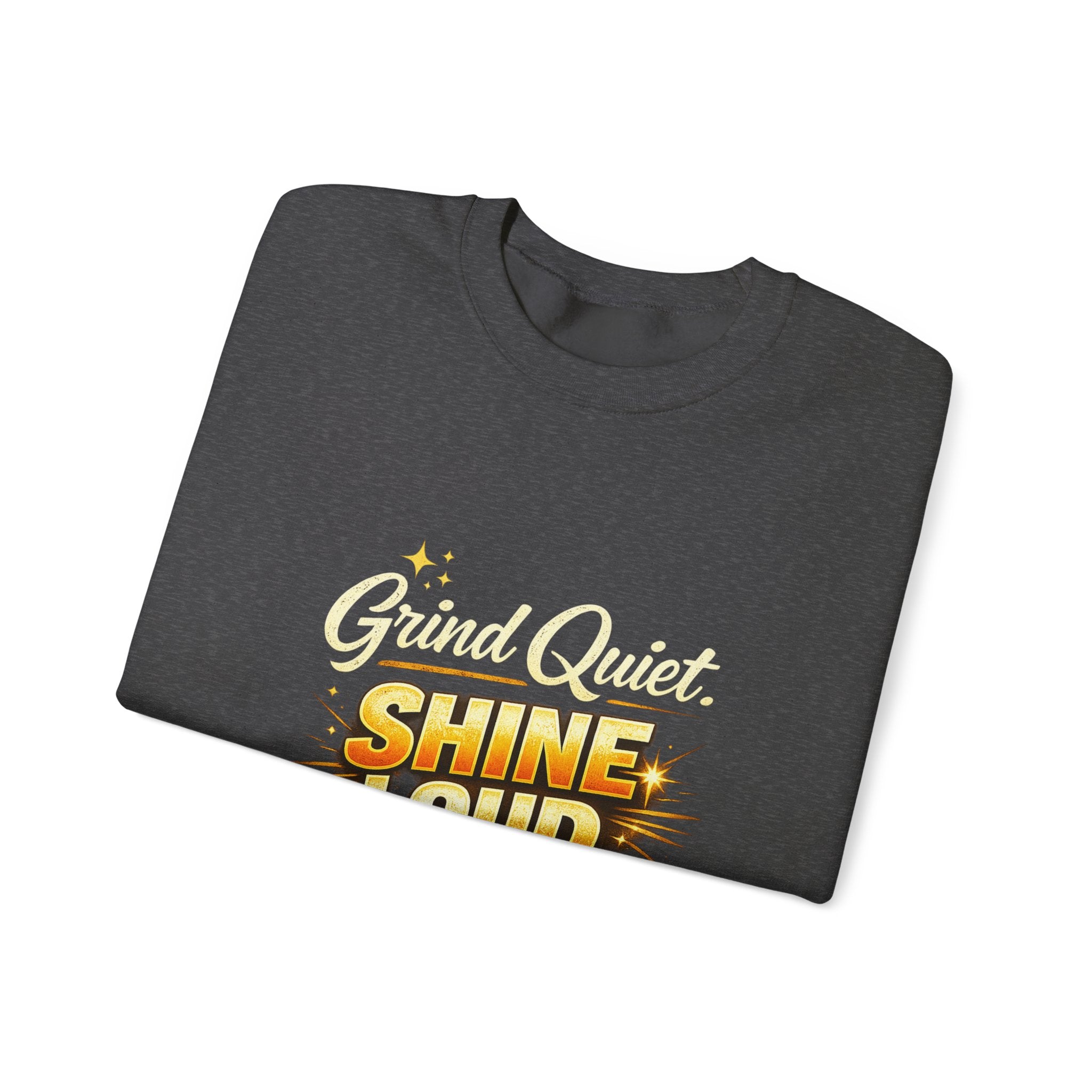Grind quiet shine loud sweatshirt